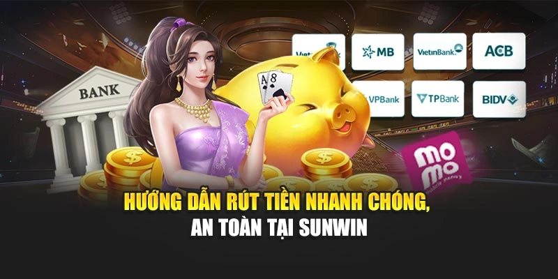Hướng dẫn rút tiền nhanh chóng, an toàn tại Sunwin