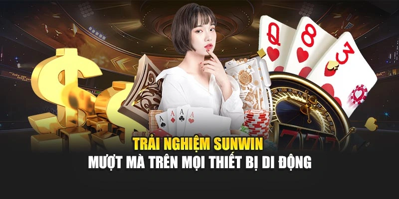 Trải nghiệm Sunwin mượt mà trên mọi thiết bị di động
